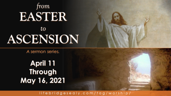 From EASTER to ASCENSION – A Sermon Series